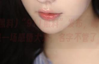 “911黑料”发布，啊这，又是一场感情大戏，名字不管了～