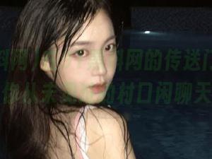 在91黑料网的传送门尽头，是你从未见过的村口闲聊天！